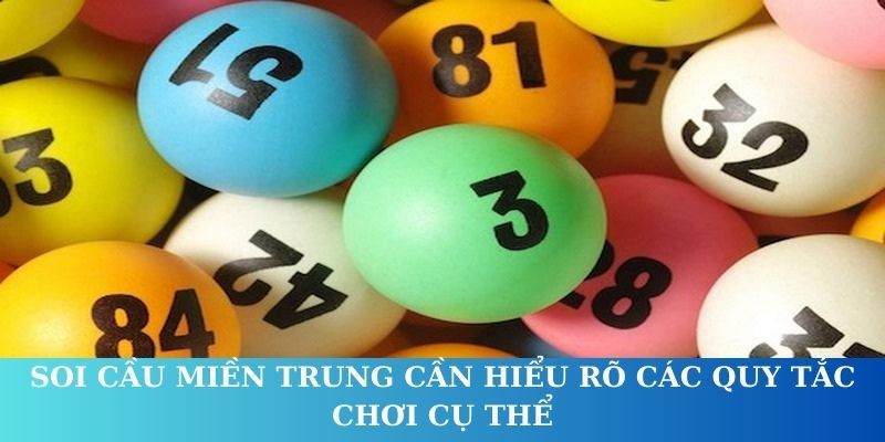 Soi cầu Miền Trung cần hiểu rõ các quy tắc chơi cụ thể